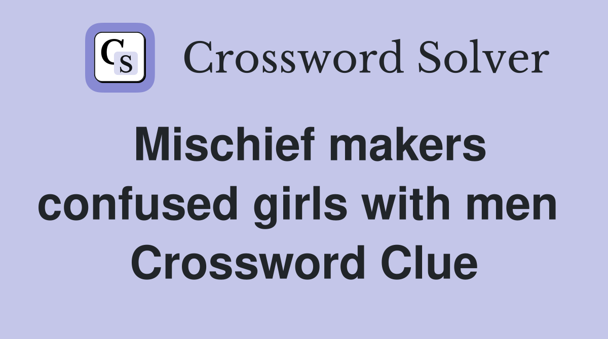 Mischief makers confused girls with men  Crossword Clue