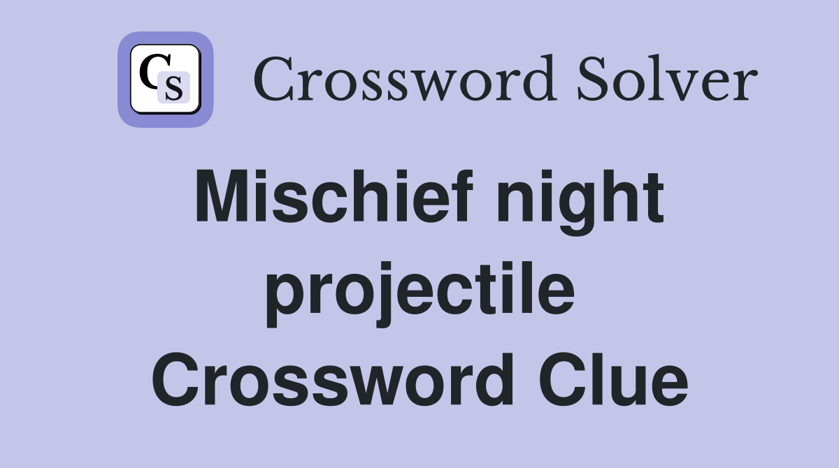 Mischief night projectile Crossword Clue