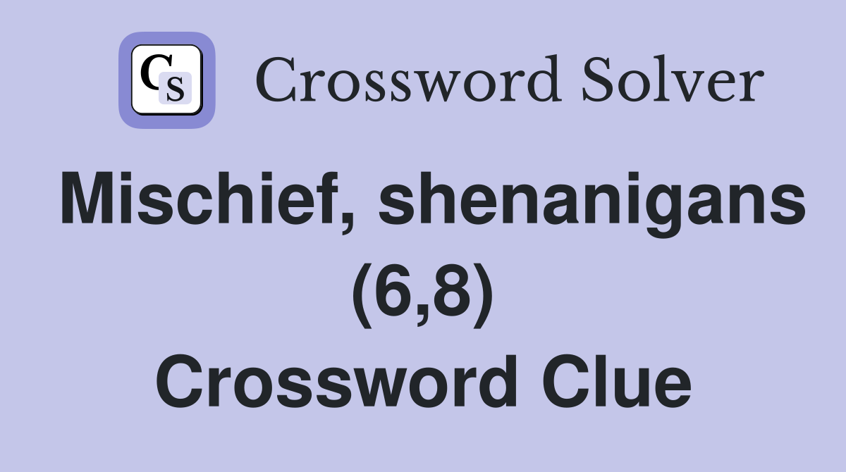 Mischief, shenanigans (6,8) Crossword Clue