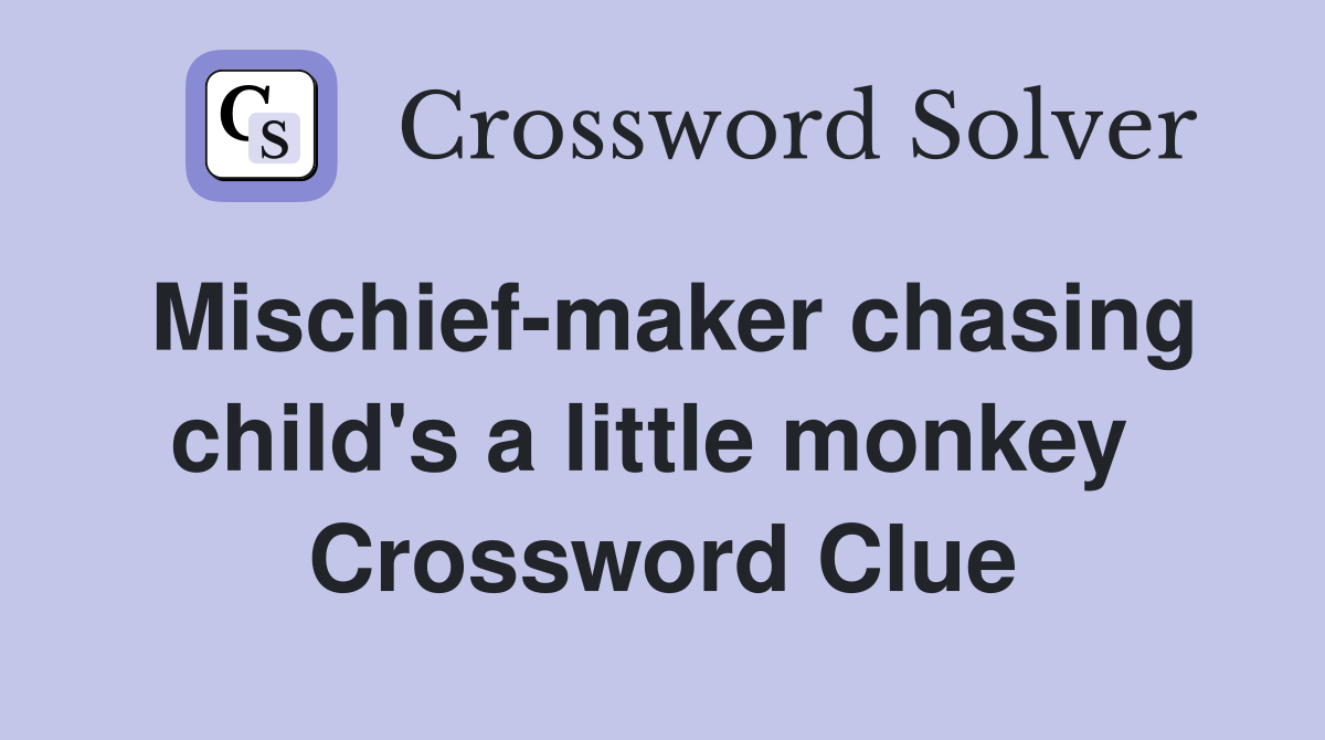 Mischief-maker chasing child's a little monkey  Crossword Clue