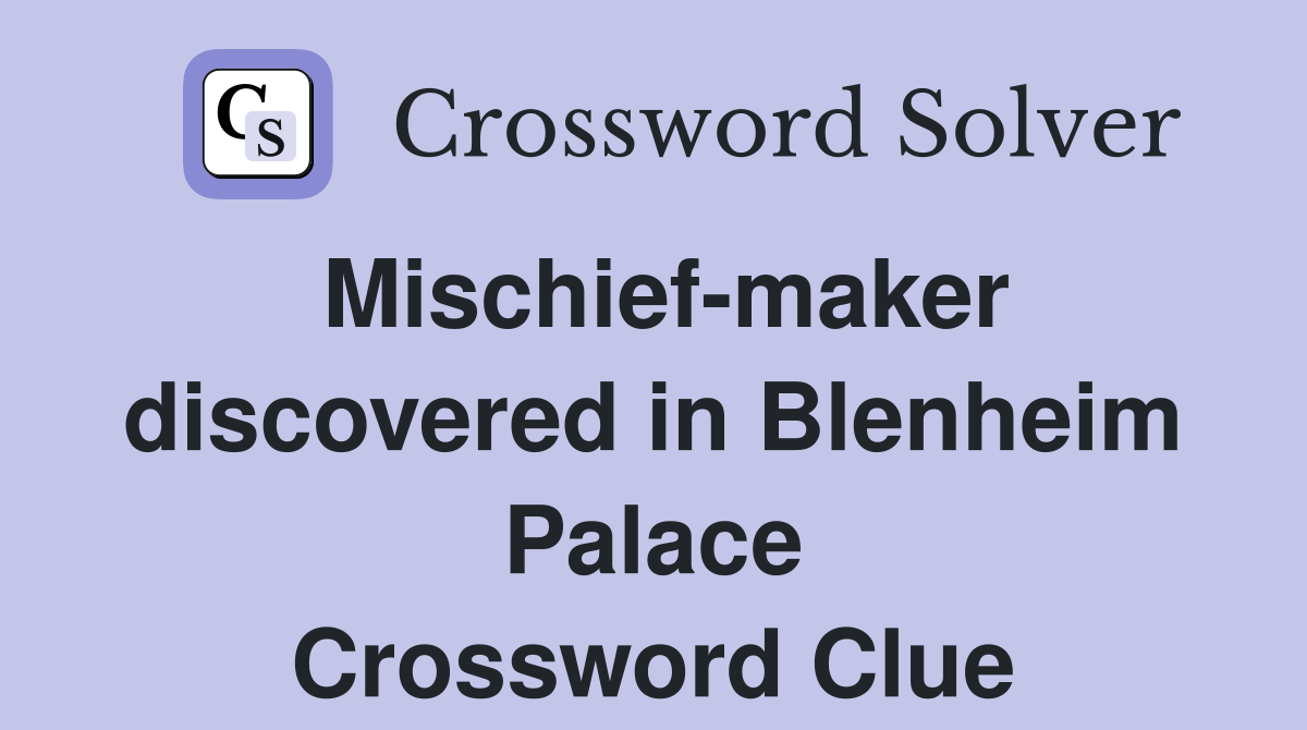 Mischief-maker discovered in Blenheim Palace Crossword Clue