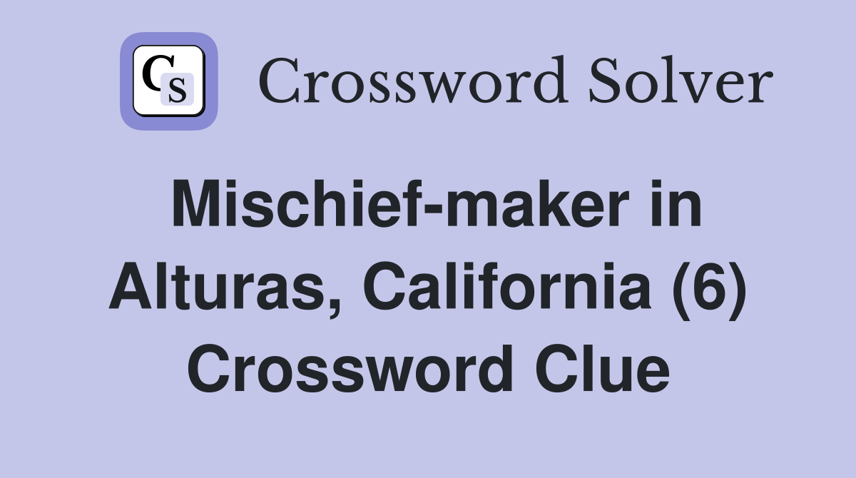 Mischief-maker in Alturas, California (6) Crossword Clue