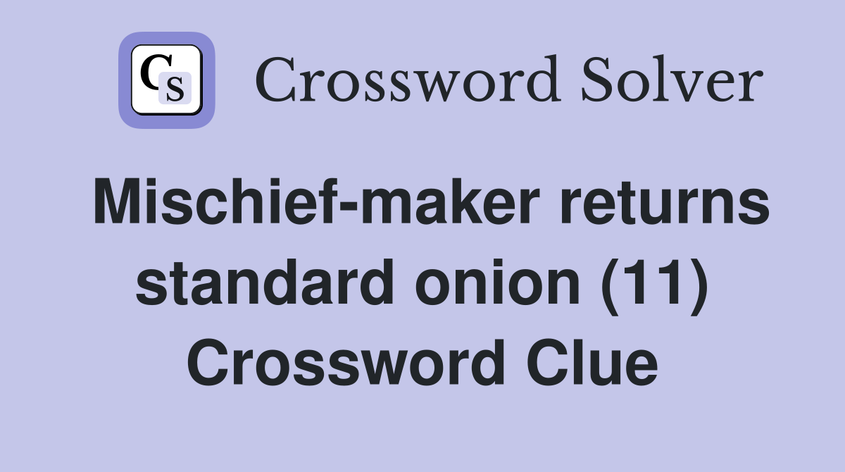 Mischief-maker returns standard onion (11) Crossword Clue