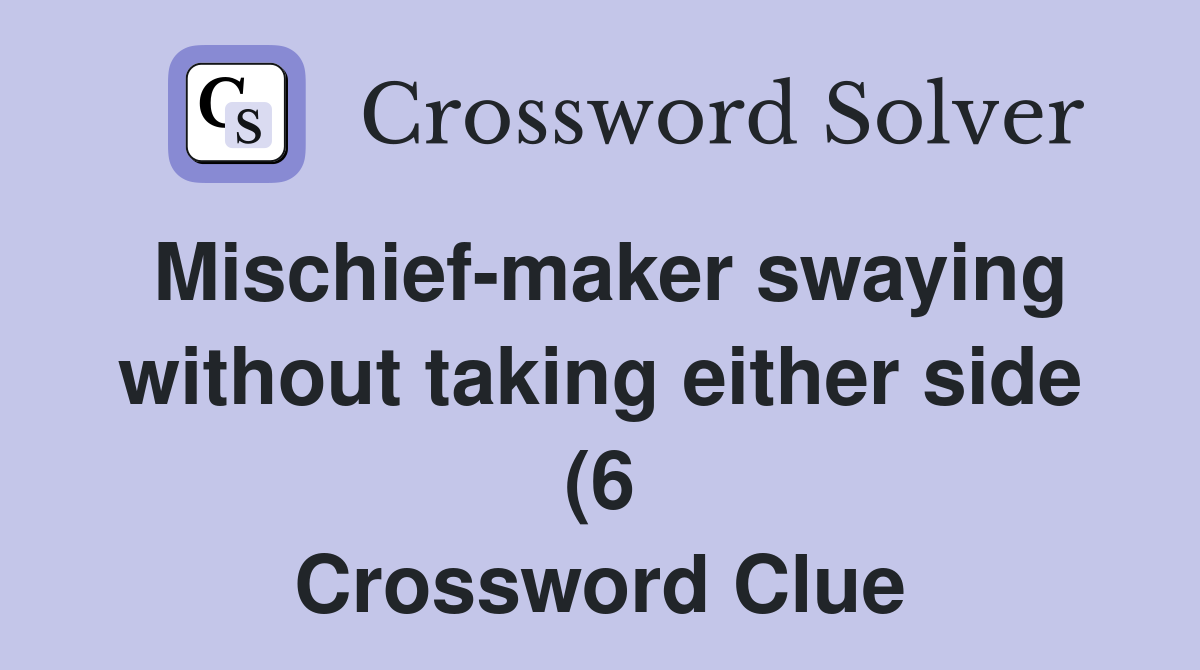 Mischief maker swaying without taking either side (6) Crossword Clue Mischief maker swaying without taking either side (6) Crossword Clue