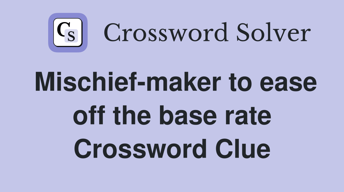 Mischief-maker to ease off the base rate Crossword Clue