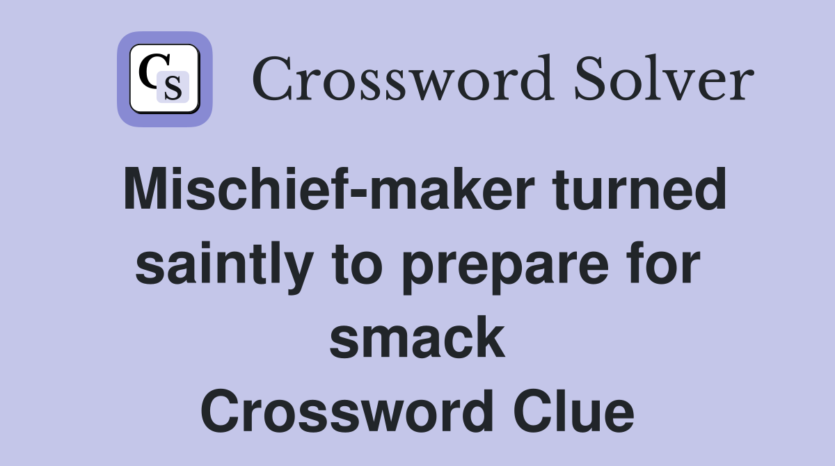 Mischief-maker turned saintly to prepare for smack Crossword Clue