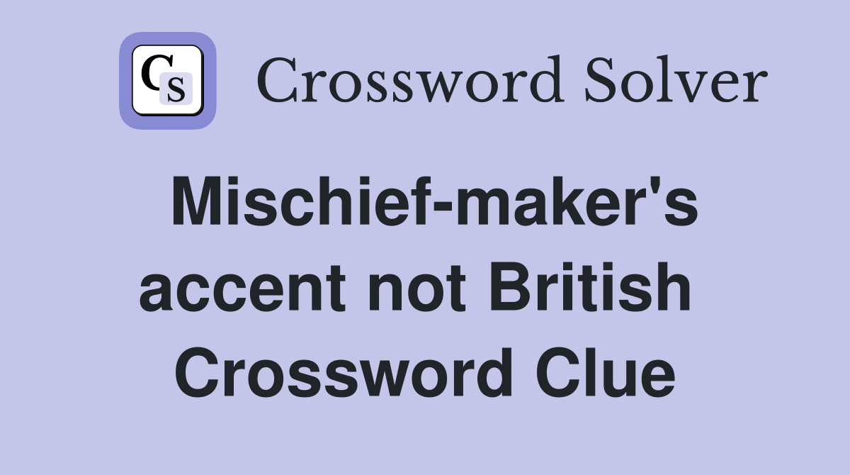 Mischief-maker's accent not British  Crossword Clue