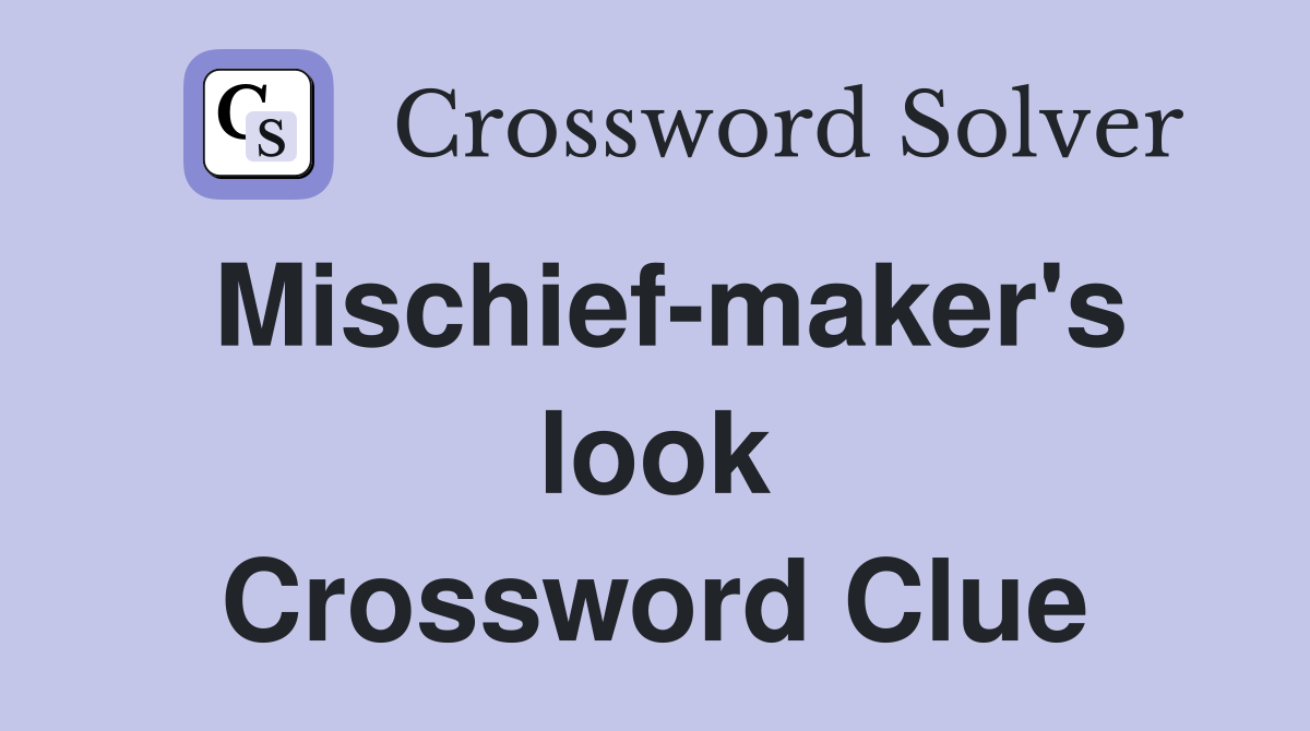 Mischief-maker's look Crossword Clue