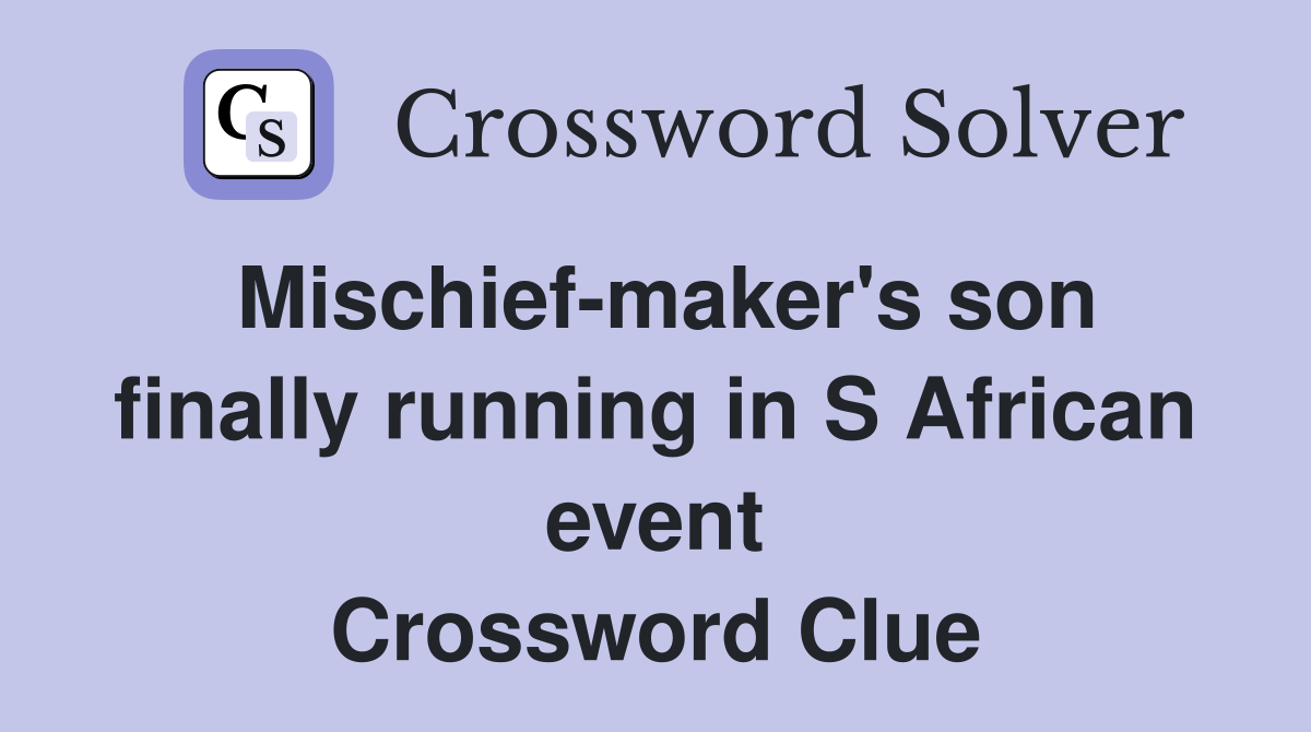 Mischief-maker's son finally running in S African event Crossword Clue