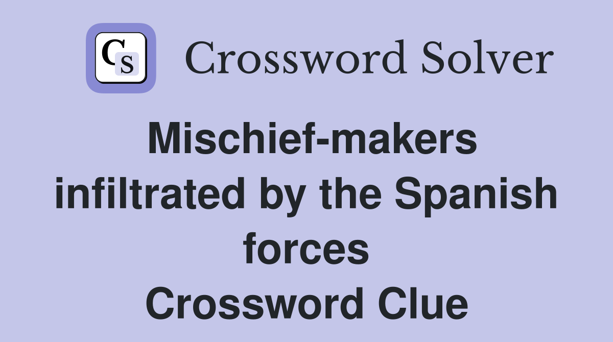 Mischief-makers infiltrated by the Spanish forces Crossword Clue