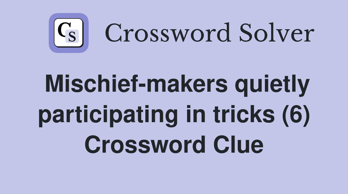 Mischief-makers quietly participating in tricks (6) Crossword Clue