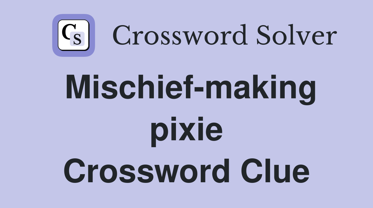 Mischief-making pixie Crossword Clue
