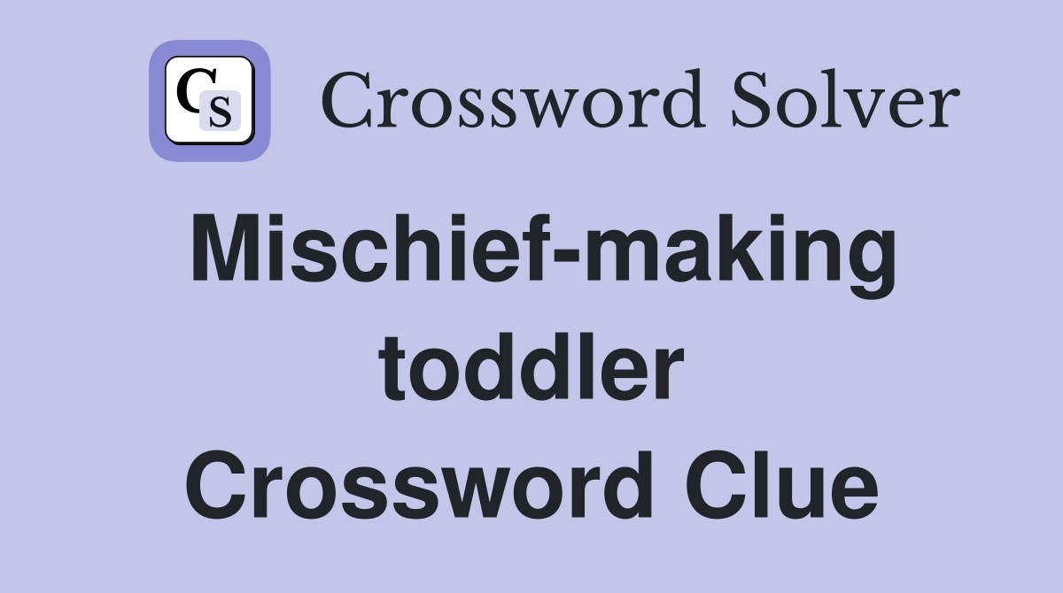 Mischief-making toddler Crossword Clue
