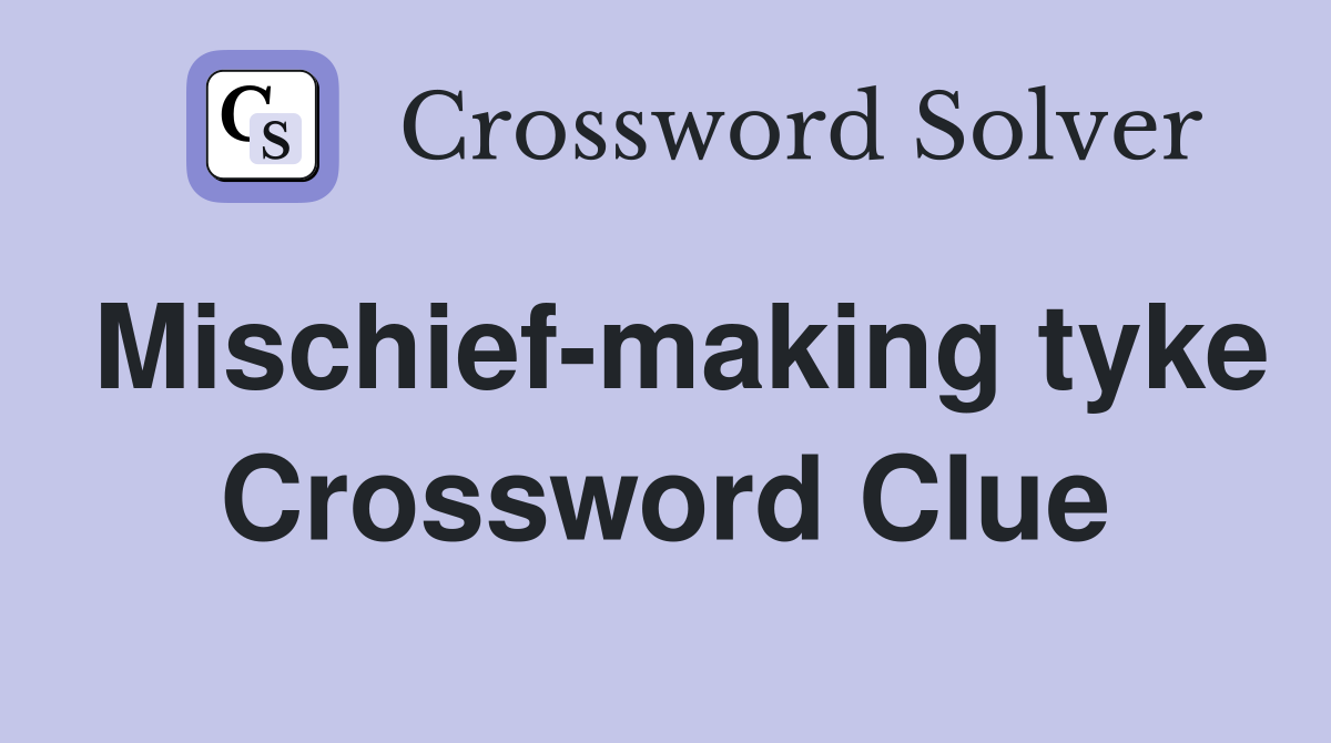 Mischief-making tyke Crossword Clue