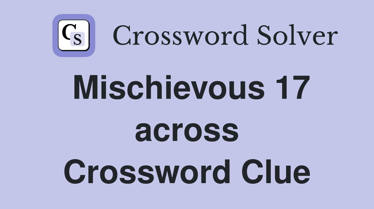 Mischievous 17 across Crossword Clue