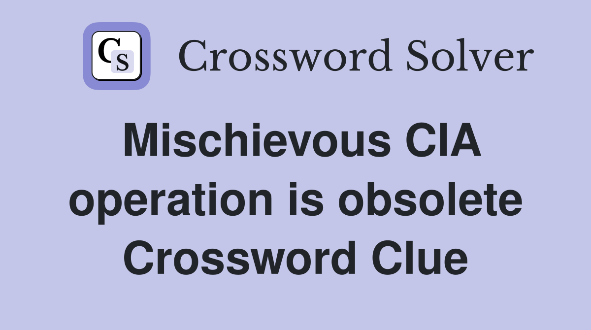 Mischievous CIA operation is obsolete Crossword Clue