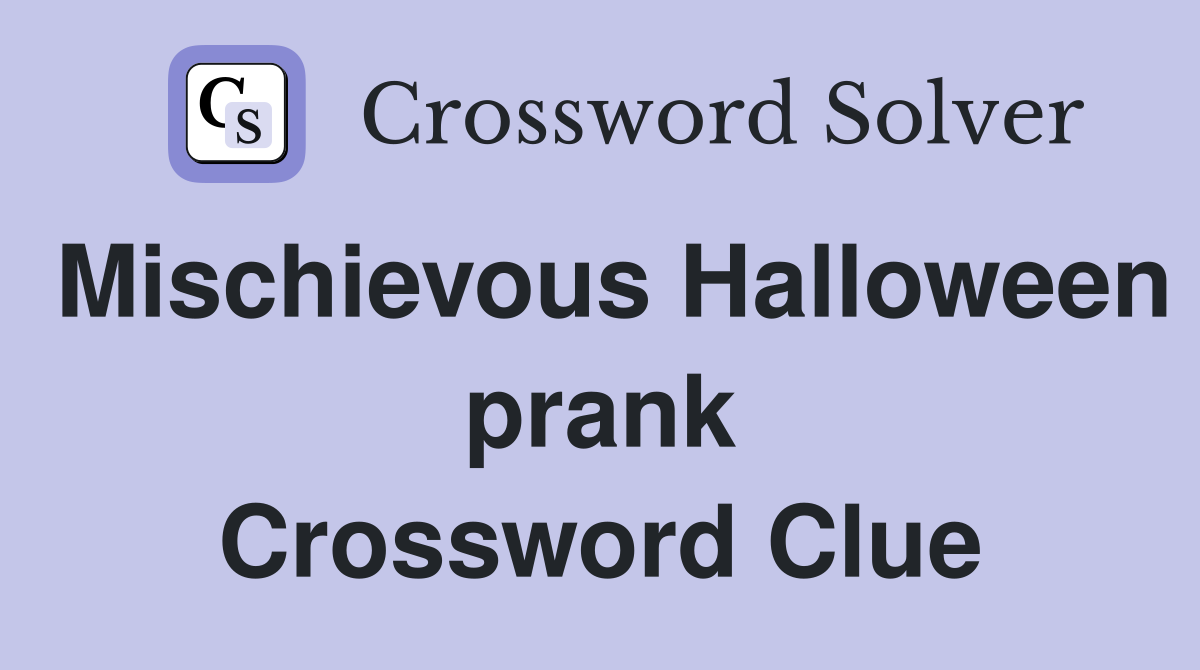 Mischievous Halloween prank Crossword Clue