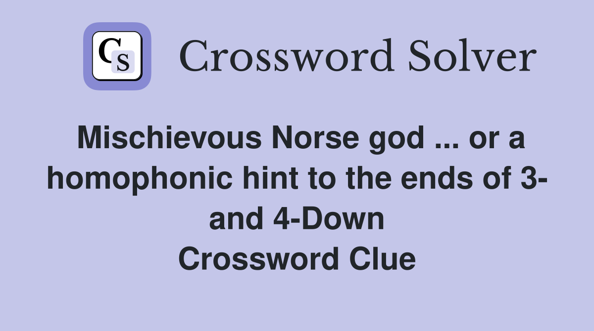 Mischievous Norse god ... or a homophonic hint to the ends of 3- and 4-Down Crossword Clue