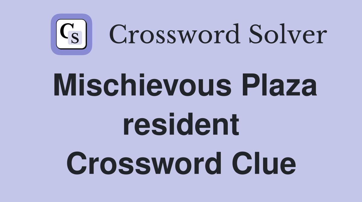 Mischievous Plaza resident Crossword Clue