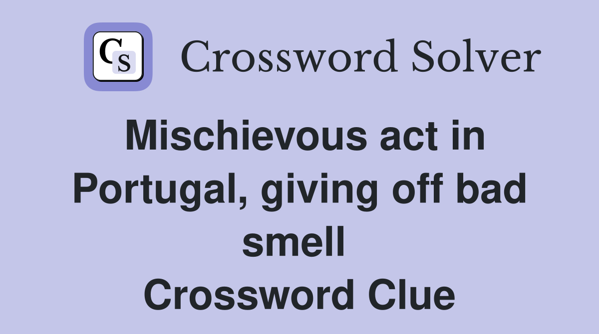 Mischievous act in Portugal, giving off bad smell  Crossword Clue