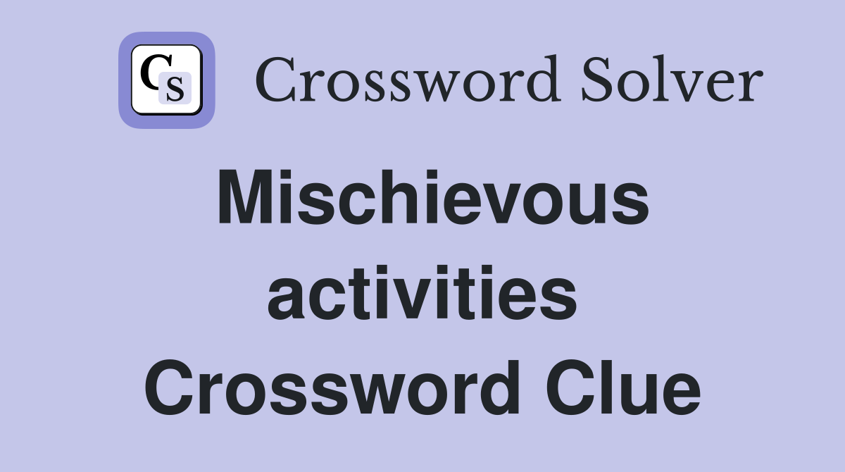 Mischievous activities Crossword Clue