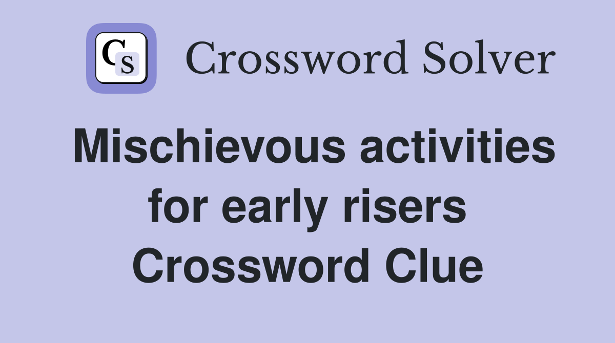 Mischievous activities for early risers Crossword Clue