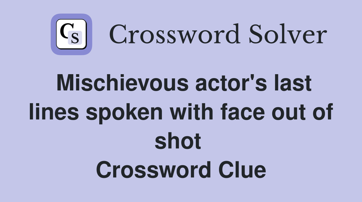 Mischievous actor's last lines spoken with face out of shot  Crossword Clue