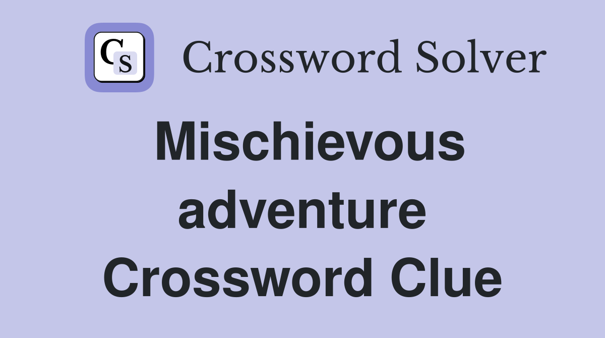 Mischievous adventure Crossword Clue