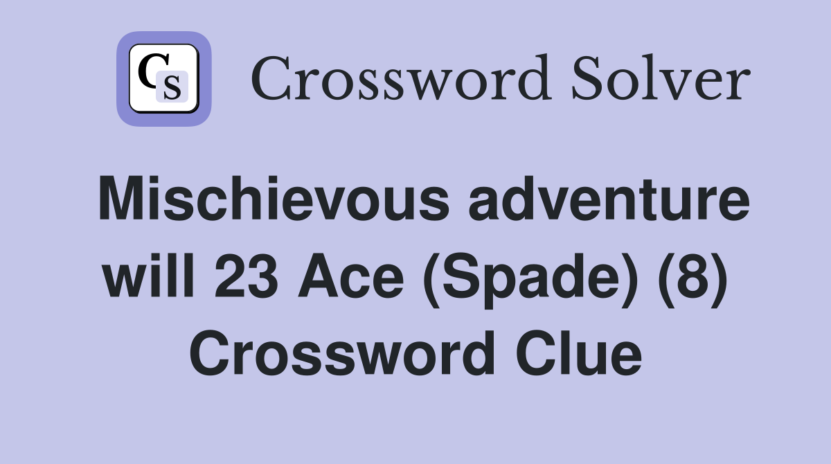 Mischievous adventure will 23 Ace (Spade) (8) Crossword Clue