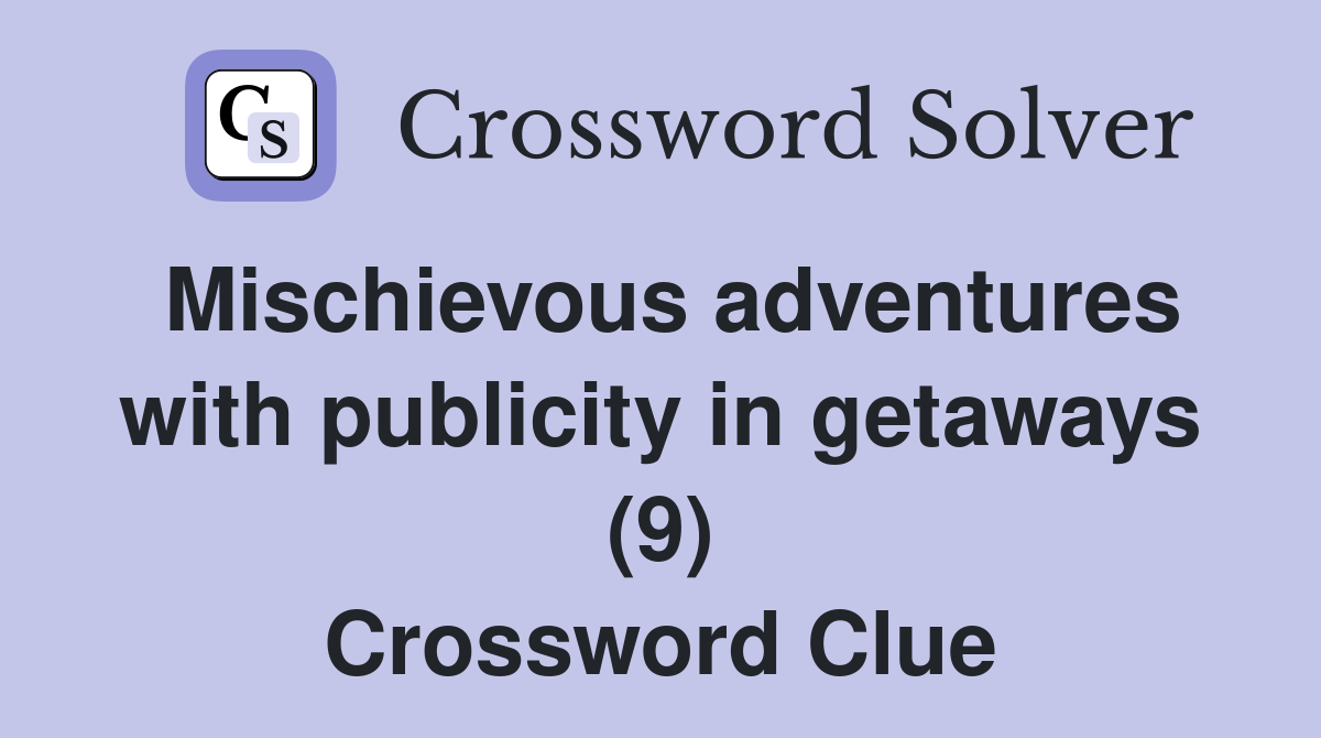 Mischievous adventures with publicity in getaways (9) Crossword Clue