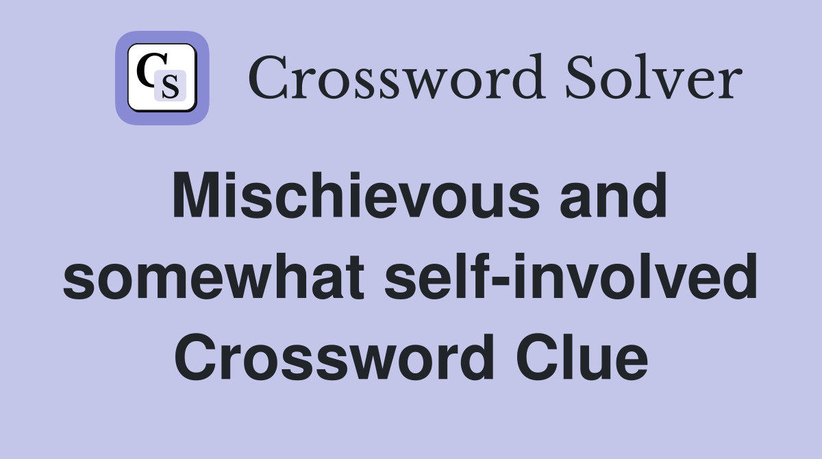 Mischievous and somewhat self-involved Crossword Clue