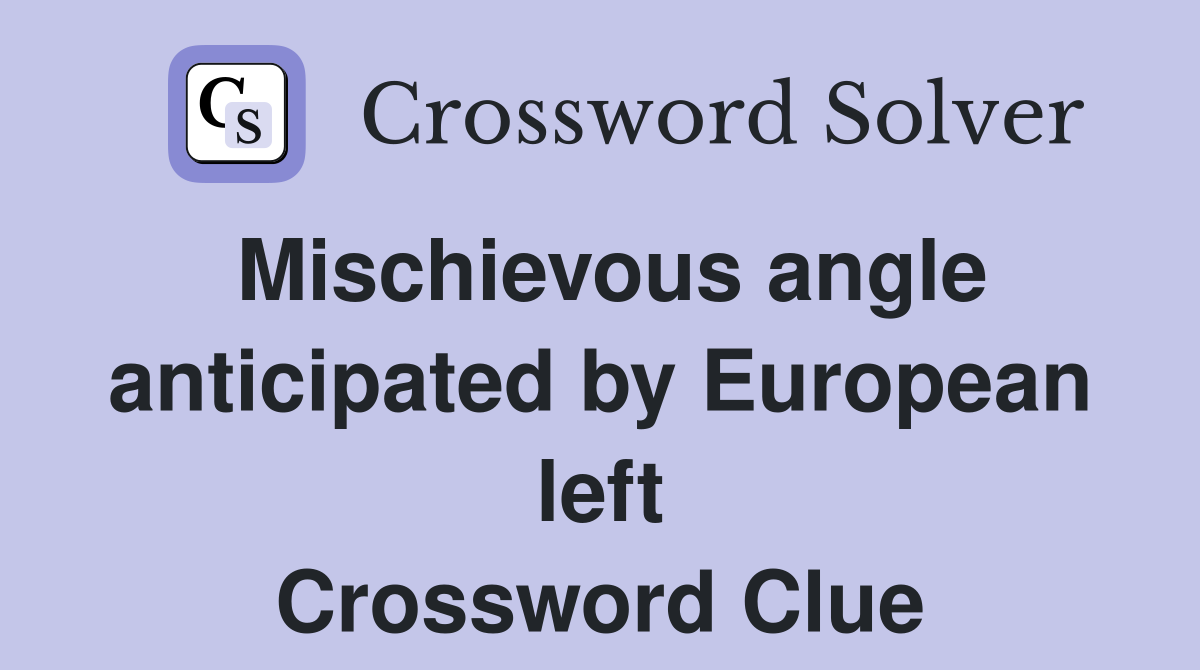 Mischievous angle anticipated by European left Crossword Clue