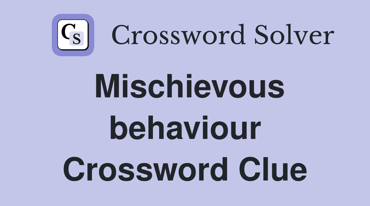 Mischievous behaviour Crossword Clue