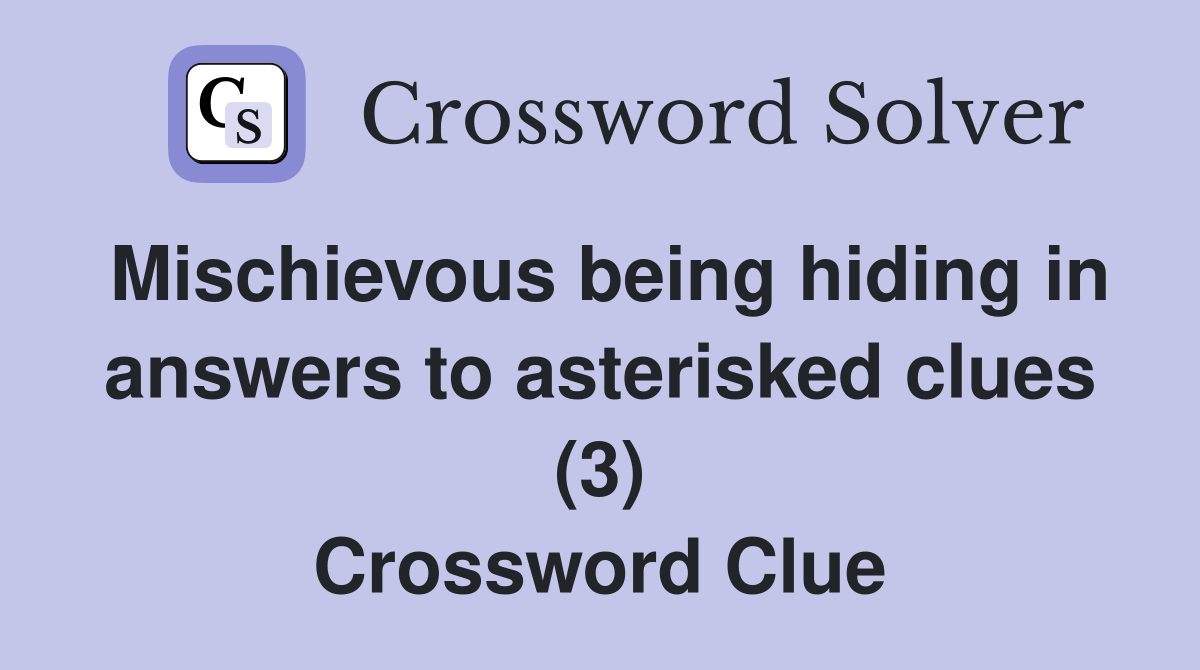 Mischievous being hiding in answers to asterisked clues (3) Crossword Clue