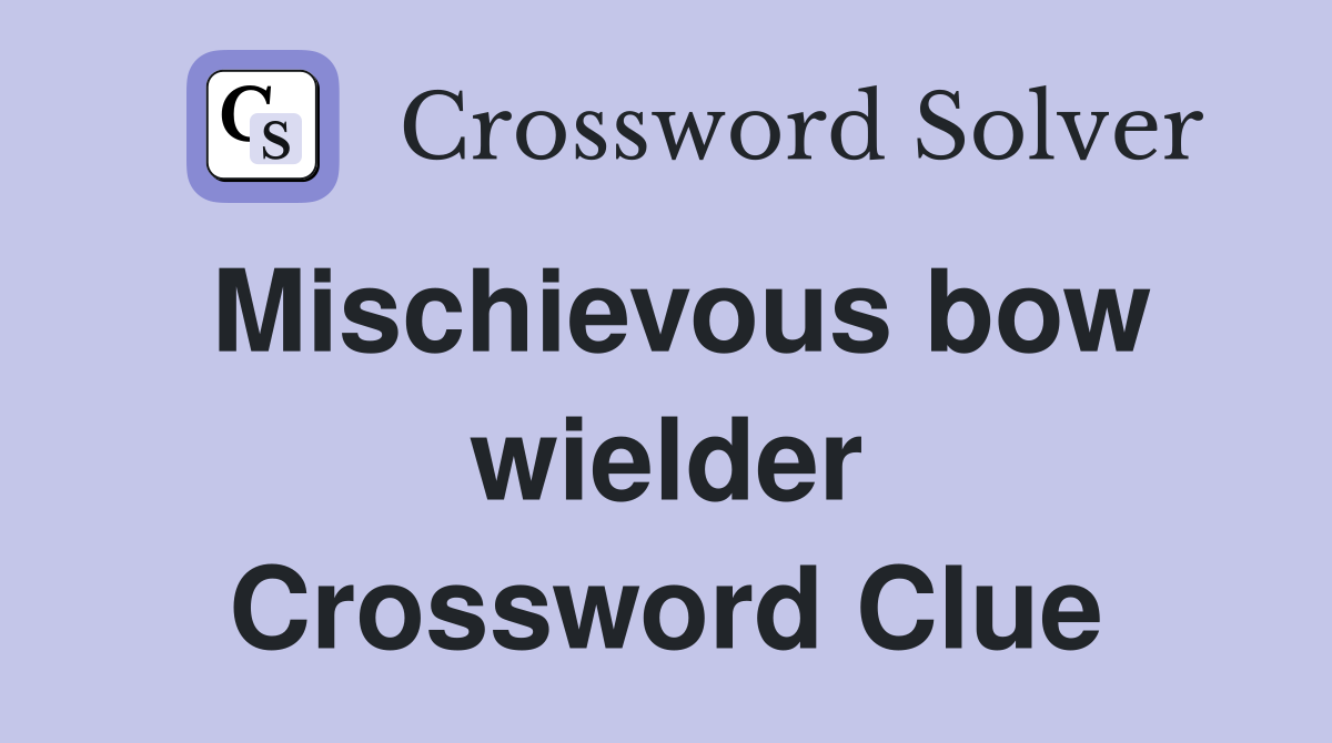 Mischievous bow wielder Crossword Clue