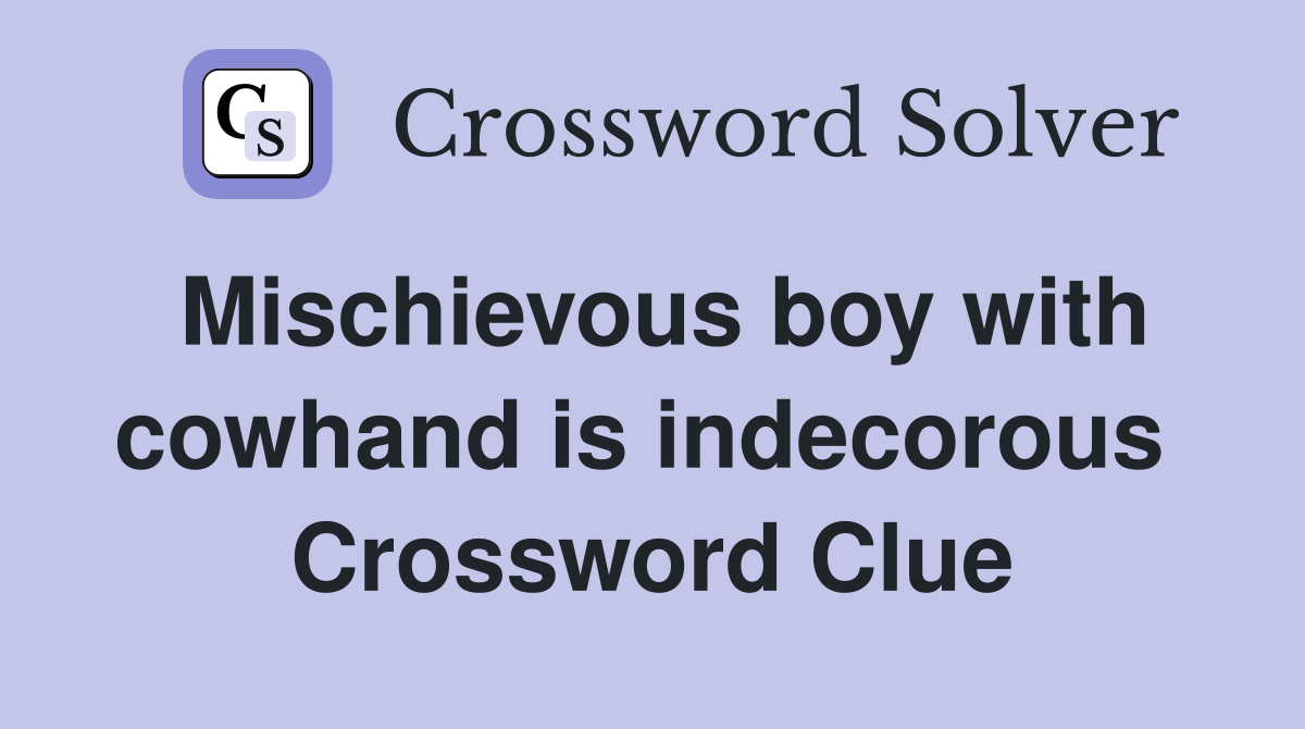 Mischievous boy with cowhand is indecorous  Crossword Clue