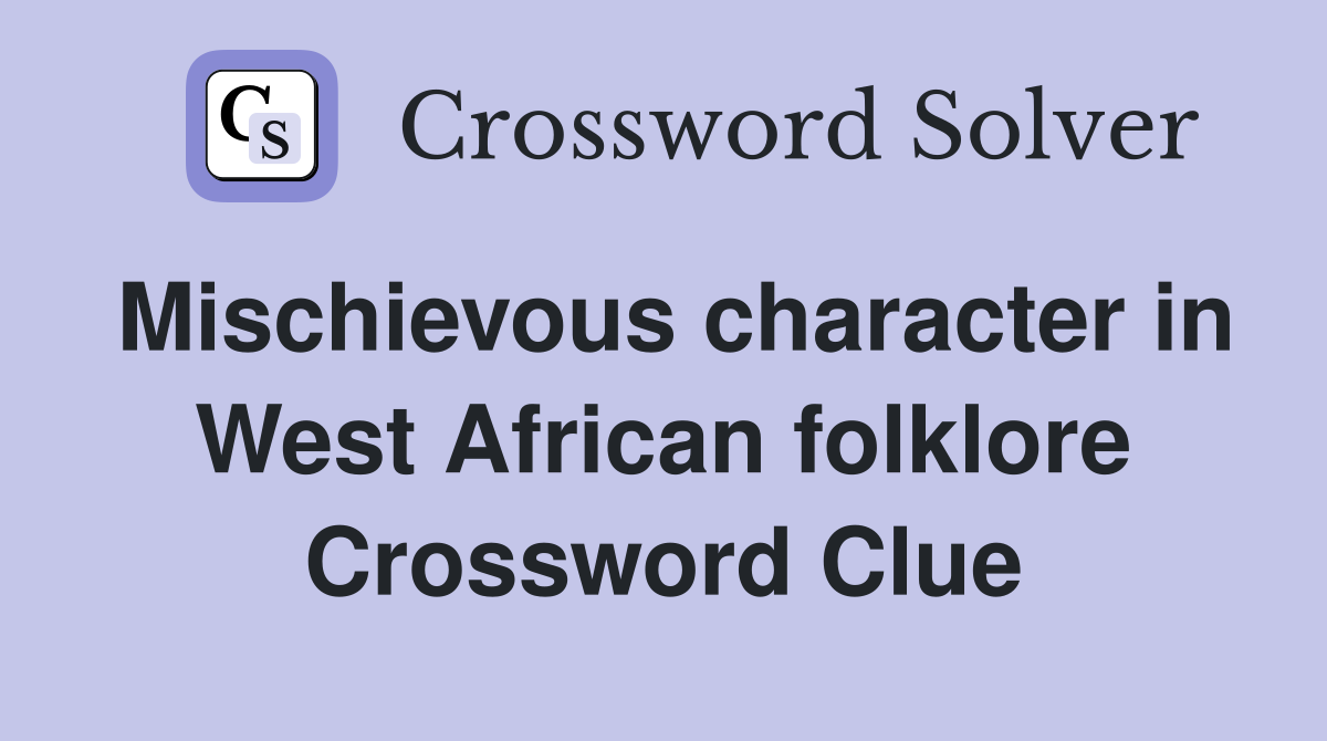 Mischievous character in West African folklore Crossword Clue