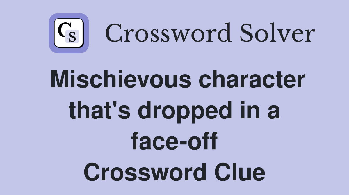 Mischievous character that's dropped in a face-off Crossword Clue