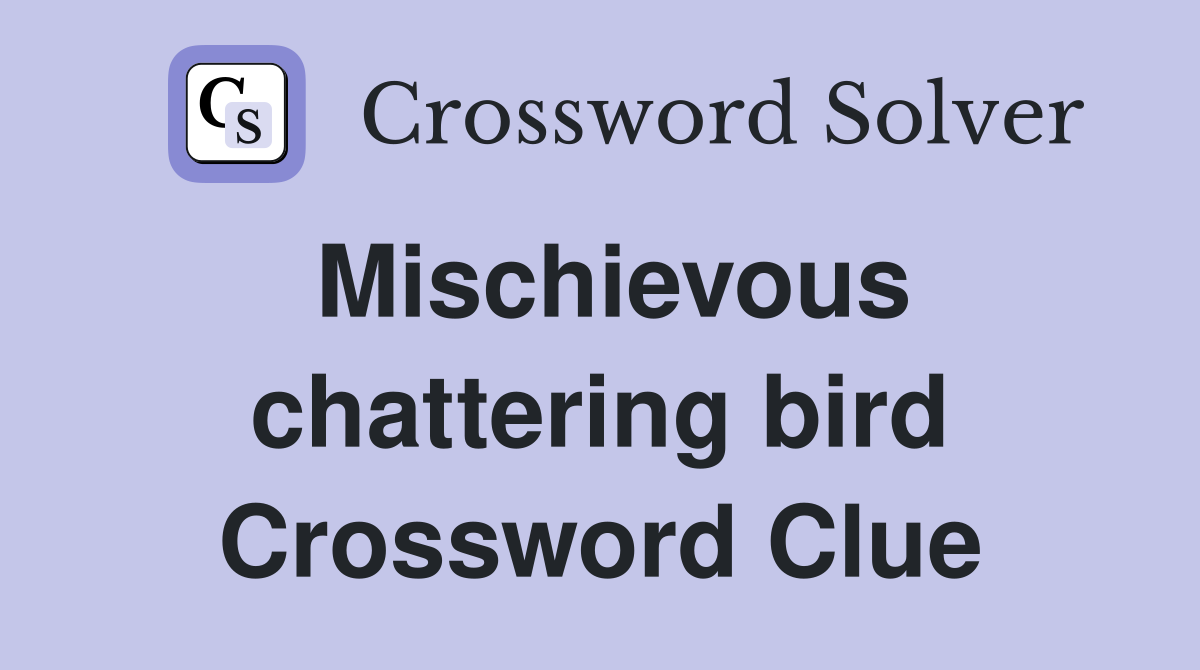 Mischievous chattering bird Crossword Clue