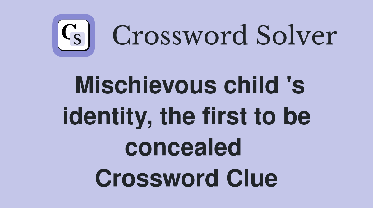 Mischievous child 's identity, the first to be concealed  Crossword Clue