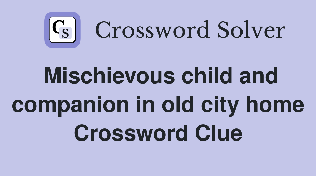 Mischievous child and companion in old city home Crossword Clue