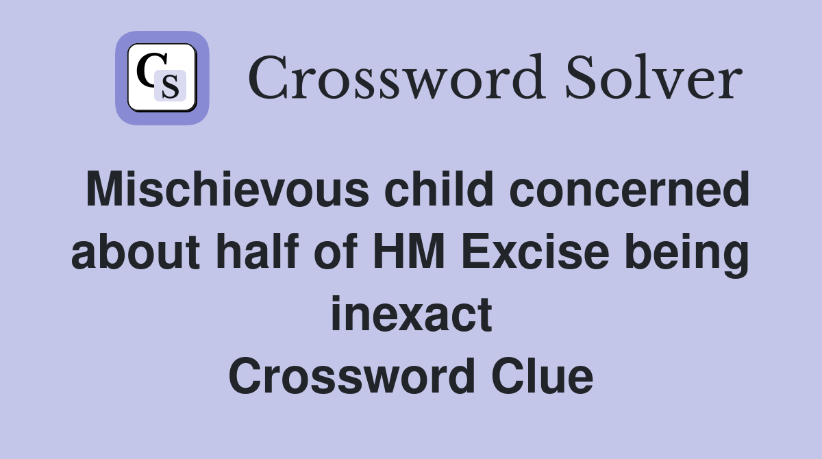 Mischievous child concerned about half of HM Excise being inexact Crossword Clue