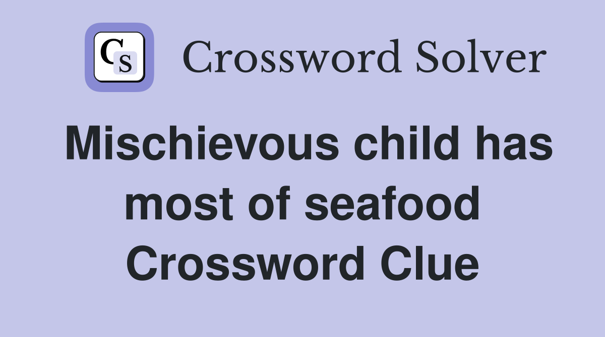 Mischievous child has most of seafood Crossword Clue