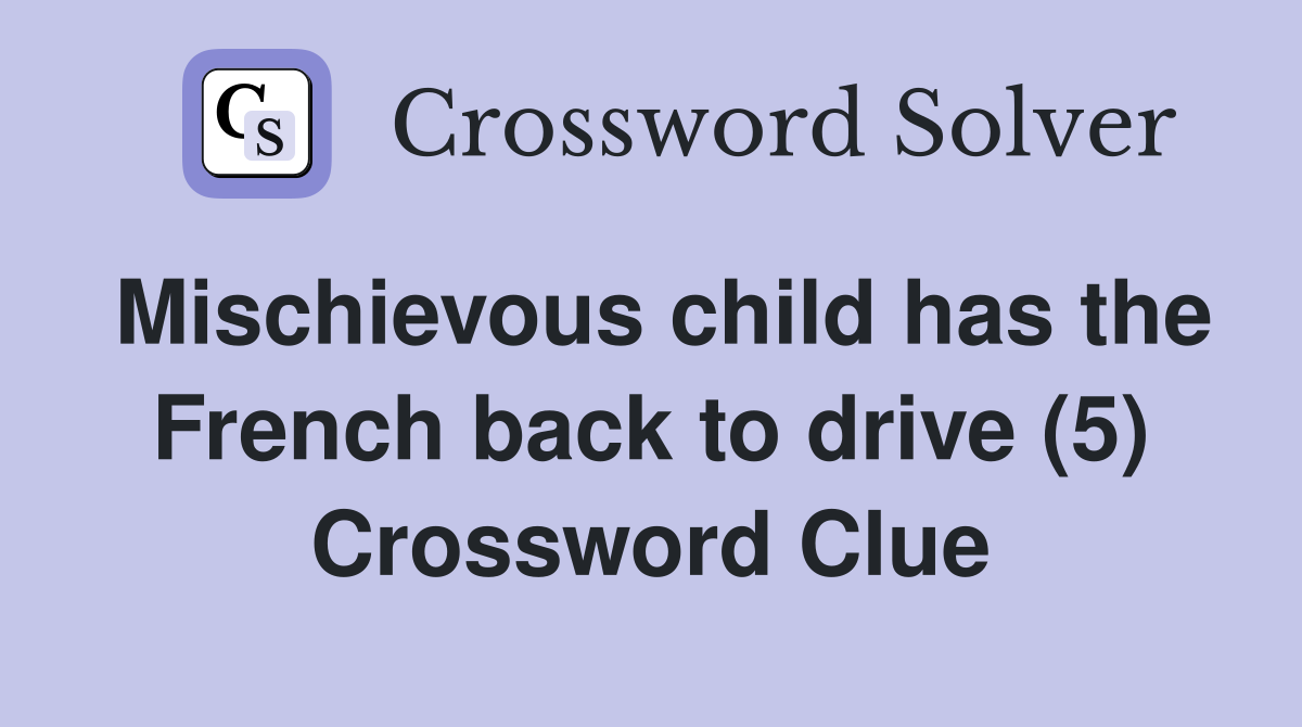 Mischievous child has the French back to drive (5) Crossword Clue