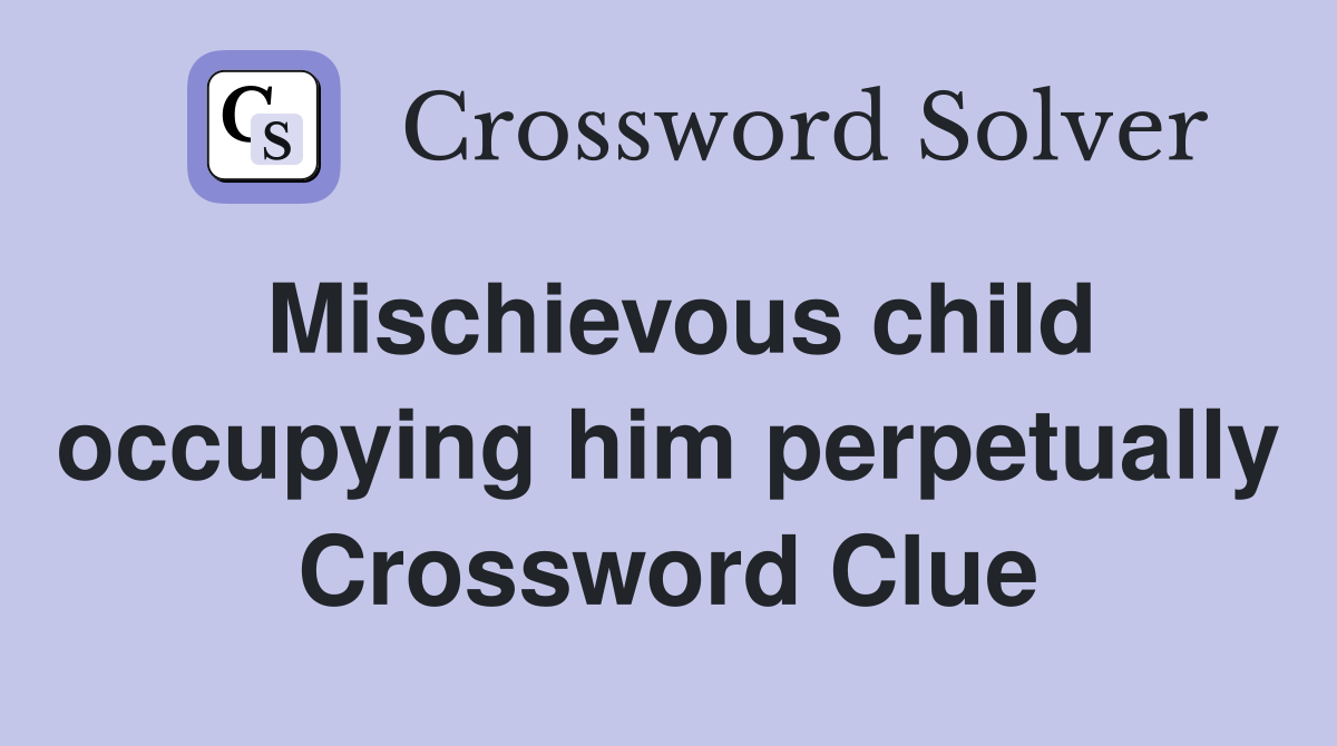Mischievous child occupying him perpetually Crossword Clue