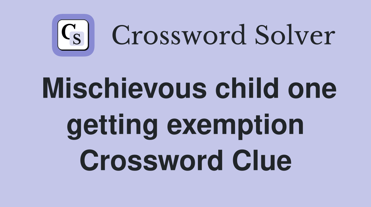 Mischievous child one getting exemption Crossword Clue