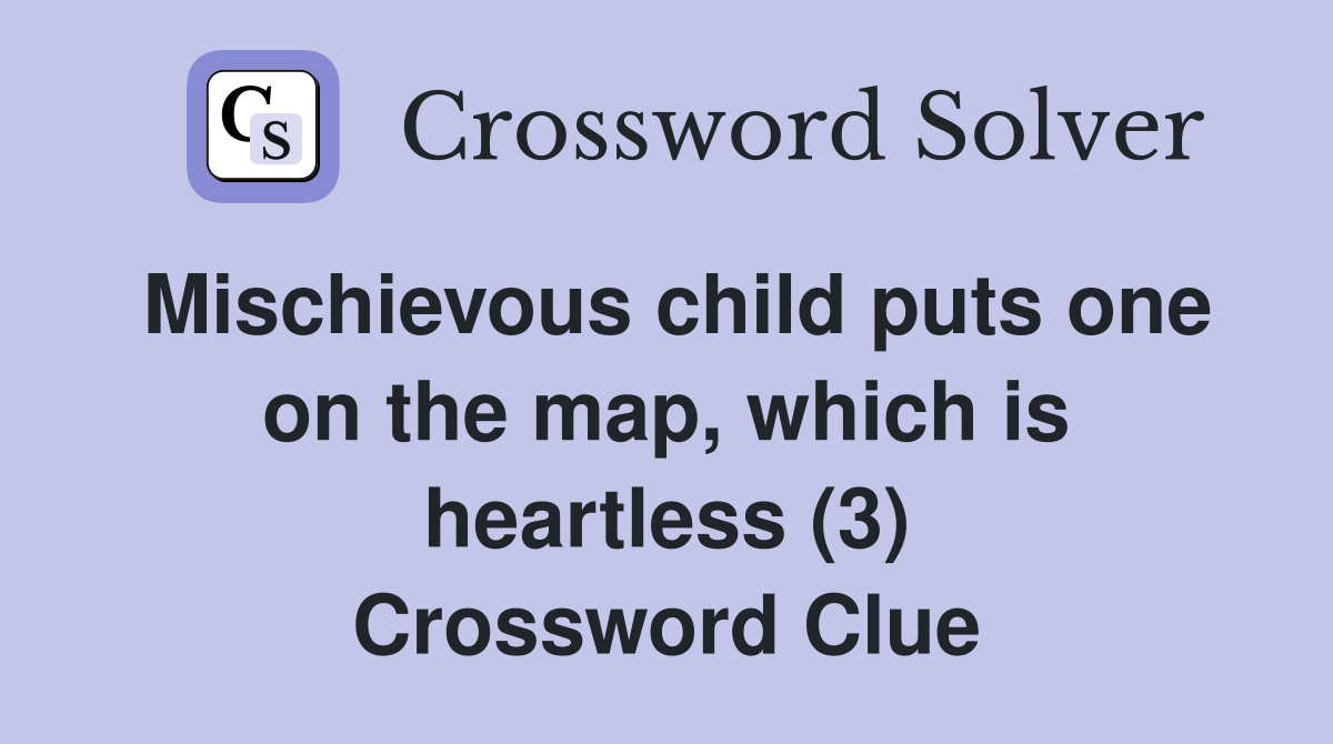 Mischievous child puts one on the map, which is heartless (3) Crossword Clue