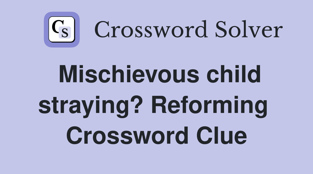 Mischievous child straying? Reforming  Crossword Clue