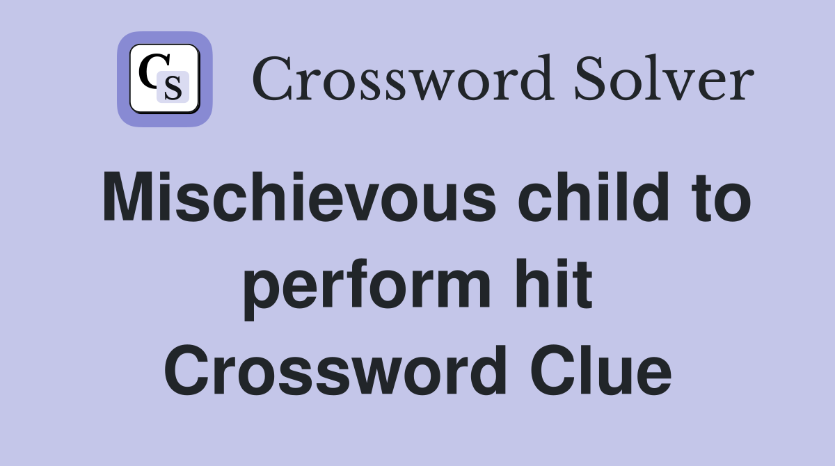 Mischievous child to perform hit Crossword Clue