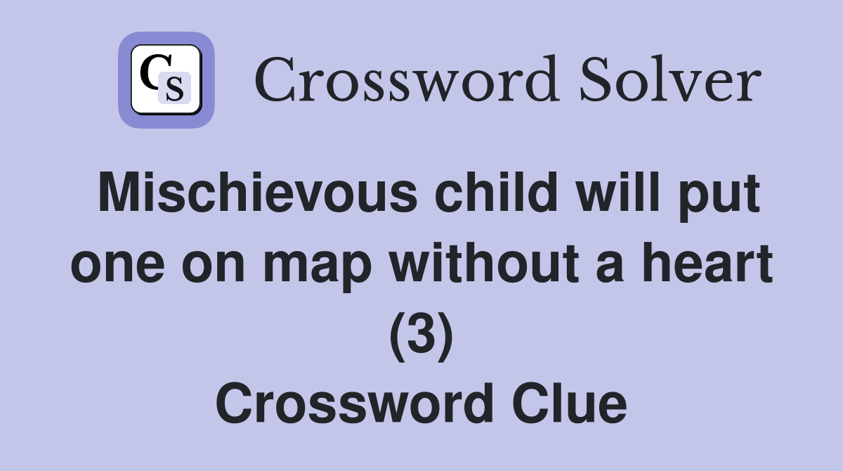 Mischievous child will put one on map without a heart (3) Crossword Clue